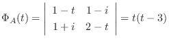 $\displaystyle \Phi_{A}(t) = \left\vert\begin{array}{cc}
1-t&1-i\\
1+i&2-t\\
\end{array}\right\vert = t(t-3) $