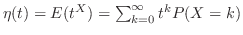 $\eta(t) = E(t^{X}) = \sum_{k=0}^{\infty}t^{k}P(X = k)$