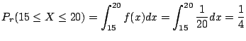 $\displaystyle P_{r}(15 \leq X \leq 20) = \int_{15}^{20}f(x)dx = \int_{15}^{20}\frac{1}{20}dx = \frac{1}{4}$