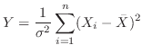 $\displaystyle Y = \frac{1}{\sigma^{2}}\sum_{i=1}^{n}(X_{i} - \bar{X})^{2}$