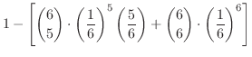 $\displaystyle 1 - \left[\binom{6}{5} \cdot \left(\frac{1}{6}\right)^5 \left(\frac{5}{6}\right) + \binom{6}{6} \cdot \left(\frac{1}{6}\right)^6 \right]$