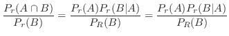 $\displaystyle \frac{P_{r}(A \cap B)}{P_{r}(B)} = \frac{P_{r}(A) P_{r}(B\vert A)}{P_{R}(B)} = \frac{P_{r}(A) P_{r}(B\vert A)}{P_{R}(B)}$