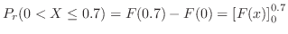 $\displaystyle P_{r}(0 < X \leq 0.7) = F(0.7) - F(0) = \left[F(x)\right]_{0}^{0.7}$