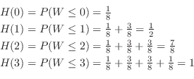 \begin{displaymath}\begin{array}{l}
H(0) = P(W \leq 0) = \frac{1}{8}\\
H(1) = P...
...8} + \frac{3}{8} + \frac{3}{8} + \frac{1}{8} = 1\\
\end{array}\end{displaymath}