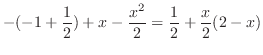 $\displaystyle -(-1 + \frac{1}{2}) + x - \frac{x^2}{2} = \frac{1}{2} + \frac{x}{2}(2 - x)$
