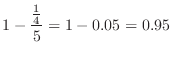 $\displaystyle 1 - \frac{\frac{1}{4}}{5} = 1 - 0.05 = 0.95$