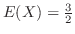 $E(X) = \frac{3}{2}$