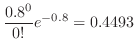 $\displaystyle \frac{0.8^{0}}{0!}e^{-0.8} = 0.4493$