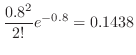 $\displaystyle \frac{0.8^{2}}{2!}e^{-0.8} = 0.1438$