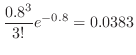 $\displaystyle \frac{0.8^{3}}{3!}e^{-0.8} = 0.0383$