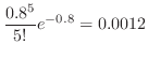 $\displaystyle \frac{0.8^{5}}{5!}e^{-0.8} = 0.0012$