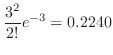 $\displaystyle \frac{3^{2}}{2!}e^{-3} = 0.2240$