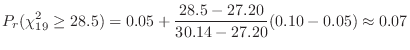 $\displaystyle P_{r}(\chi_{19}^{2} \geq 28.5) = 0.05 + \frac{28.5-27.20}{30.14 - 27.20}(0.10 - 0.05) \approx 0.07$