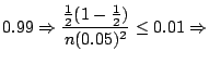 $\displaystyle 0.99 \Rightarrow
\frac{\frac{1}{2}(1-\frac{1}{2})}{n (0.05)^2} \leq 0.01 \Rightarrow$