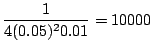 $\displaystyle \frac{1}{4(0.05)^2 0.01} = 10000$