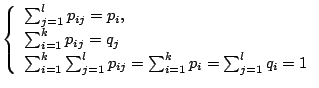 $\displaystyle \left\{\begin{array}{l}
\sum_{j=1}^{l}p_{ij} = p_{i}, \\
\sum_{i...
...1}^{l}p_{ij} = \sum_{i=1}^{k}p_{i} = \sum_{j=1}^{l}q_{i} = 1
\end{array}\right.$