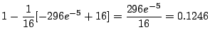$\displaystyle 1 - \frac{1}{16}[-296e^{-5} + 16] = \frac{296 e^{-5}}{16} = 0.1246$