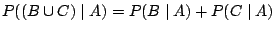 $ P((B \cup C) \mid A) = P(B \mid A) + P(C \mid A)$