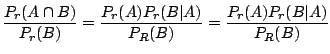 $\displaystyle \frac{P_{r}(A \cap B)}{P_{r}(B)} = \frac{P_{r}(A) P_{r}(B\vert A)}{P_{R}(B)} = \frac{P_{r}(A) P_{r}(B\vert A)}{P_{R}(B)}$