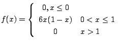 $\displaystyle f(x) = \left\{\begin{array}{cl}
0 , x \leq 0 \\
6x(1 - x) & 0 < x \leq 1 \\
0 & x > 1
\end{array}\right. $