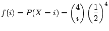 $\displaystyle f(i) = P(X = i) = \binom{4}{i}\left(\frac{1}{2}\right)^4$