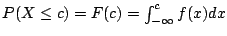 $ P(X \leq c) = F(c) = \int_{-\infty}^{c}f(x)dx$