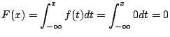$\displaystyle F(x) = \int_{-\infty}^{x} f(t) dt = \int_{-\infty}^{x} 0 dt = 0$