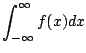 $\displaystyle \int_{-\infty}^{\infty} f(x) dx$