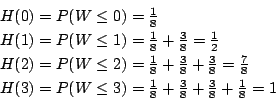 \begin{displaymath}\begin{array}{l}
H(0) = P(W \leq 0) = \frac{1}{8}\\
H(1) = P...
...8} + \frac{3}{8} + \frac{3}{8} + \frac{1}{8} = 1\\
\end{array}\end{displaymath}