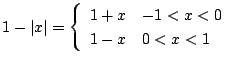 $\displaystyle 1 - \vert x\vert = \left\{\begin{array}{cl}
1 + x & -1 < x < 0\\
1 - x & 0 < x < 1
\end{array}\right. $
