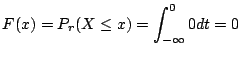 $\displaystyle F(x) = P_{r}(X \leq x) = \int_{-\infty}^{0} 0dt = 0 $