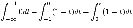 $\displaystyle \int_{-\infty}^{-1} 0dt + \int_{-1}^{0} (1 + t)dt + \int_{0}^{x} (1-t)dt$