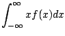 $\displaystyle \int_{-\infty}^{\infty} x f(x) dx$