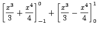 $\displaystyle \left[\frac{x^3}{3} + \frac{x^4}{4}\right]_{-1}^{0} + \left[\frac{x^3}{3} - \frac{x^4}{4}\right]_{0}^{1}$
