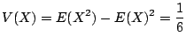 $\displaystyle V(X) = E(X^2) - E(X)^2 = \frac{1}{6} $