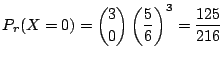 $\displaystyle P_{r}(X = 0) = \binom{3}{0}\left(\frac{5}{6}\right)^3 = \frac{125}{216}$