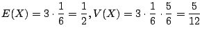 $\displaystyle E(X) = 3\cdot \frac{1}{6} = \frac{1}{2}, V(X) = 3\cdot\frac{1}{6}\cdot \frac{5}{6} = \frac{5}{12} $