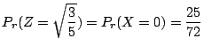 $\displaystyle P_{r}(Z = \sqrt{\frac{3}{5}}) = P_{r}(X = 0) = \frac{25}{72} $