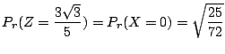 $\displaystyle P_{r}(Z = \frac{3\sqrt{3}}{5}) = P_{r}(X = 0) = \sqrt{\frac{25}{72}} $