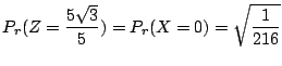$\displaystyle P_{r}(Z = \frac{5\sqrt{3}}{5}) = P_{r}(X = 0) = \sqrt{\frac{1}{216}} $