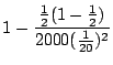 $\displaystyle 1 - \frac{\frac{1}{2}(1-\frac{1}{2})}{2000 (\frac{1}{20})^2}$