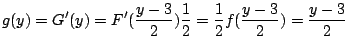 $\displaystyle g(y) = G'(y) = F'(\frac{y-3}{2})\frac{1}{2} = \frac{1}{2}f(\frac{y-3}{2}) = \frac{y-3}{2}$