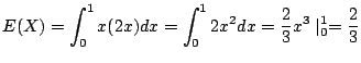 $\displaystyle E(X) = \int_{0}^{1}x(2x) dx = \int_{0}^{1}2x^2 dx = \frac{2}{3}x^3\mid_{0}^{1} = \frac{2}{3} $