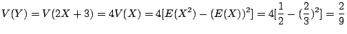 $\displaystyle V(Y) = V(2X+3) = 4V(X) = 4[E(X^2) - (E(X))^2] = 4[\frac{1}{2} - (\frac{2}{3})^2] = \frac{2}{9}$