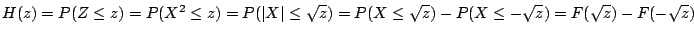 $\displaystyle H(z) = P(Z \leq z) = P(X^2 \leq z) = P(\vert X\vert \leq \sqrt{z}) = P(X \leq \sqrt{z}) - P(X \leq -\sqrt{z}) = F(\sqrt{z}) - F(-\sqrt{z})$