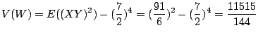 $\displaystyle V(W) = E((XY)^2) - (\frac{7}{2})^4 = (\frac{91}{6})^2 - (\frac{7}{2})^4 = \frac{11515}{144} $