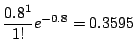 $\displaystyle \frac{0.8^{1}}{1!}e^{-0.8} = 0.3595$