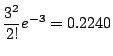 $\displaystyle \frac{3^{2}}{2!}e^{-3} = 0.2240$