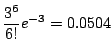 $\displaystyle \frac{3^{6}}{6!}e^{-3} = 0.0504$