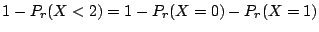 $\displaystyle 1 - P_{r}(X < 2) = 1 - P_{r}(X = 0) - P_{r}(X = 1)$